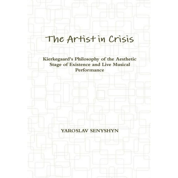 The Artist in Crisis: Kierkegaard's Philosophy of the Aesthetic Stage of Existence and Live Musical Performance, (Hardcover)