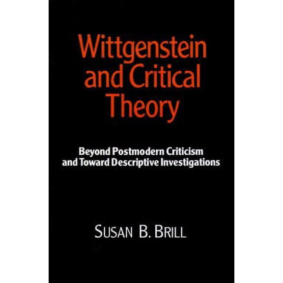 Wittgenstein & Critical Theory : Beyond Postmodern Criticism and Toward Descriptive Investigations (Paperback)