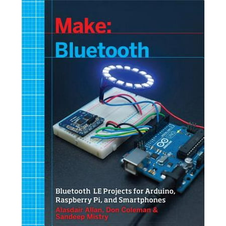 Make: Bluetooth : Bluetooth Le Projects with Arduino, Raspberry Pi, and