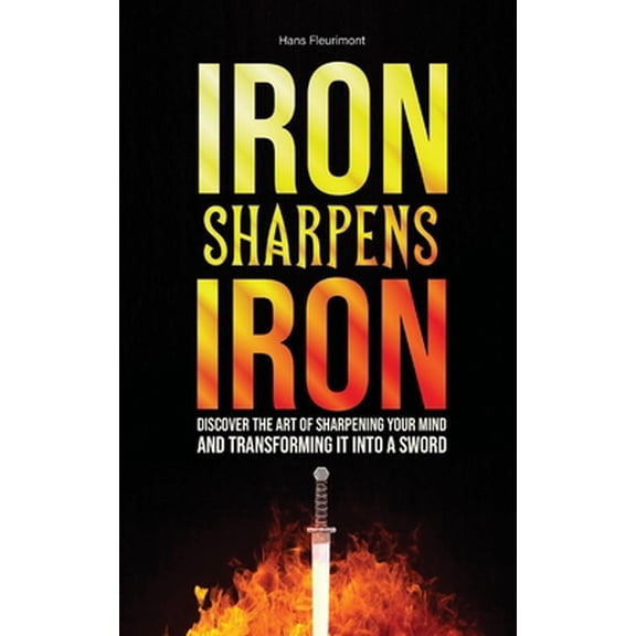 Pre-Owned Iron Sharpens Iron: Discover The Art of Sharpening Your Mind and Transforming it into a Sword (Paperback) 1735893161 9781735893167