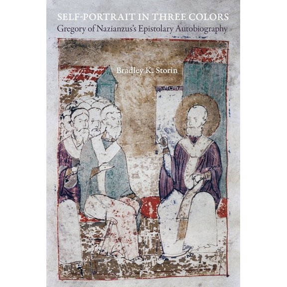 Christianity in Late Antiquity Self-Portrait in Three Colors: Gregory of Nazianzus's Epistolary Autobiography Volume 6, Book 6, (Hardcover)