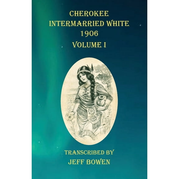 Cherokee Intermarried White 1906 Volume I, (Paperback)
