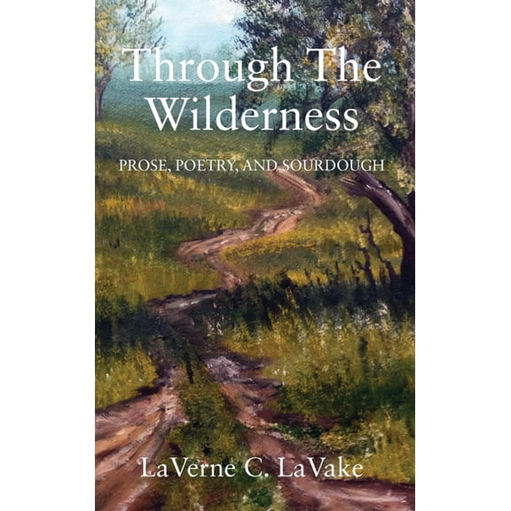 Through the Wilderness: Prose, Poetry, and Sourdough, (Hardcover)
