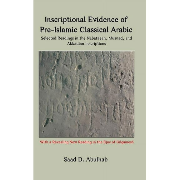 Inscriptional Evidence of Pre-Islamic Classical Arabic: Selected Readings in the Nabataean, Musnad, and Akkadian Inscriptions (Hardcover)