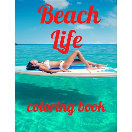 Beach life coloring book : An Adult Coloring Book Featuring Fun and Relaxing Beach Vacation Scenes, Peaceful Ocean Landscapes and Beautiful Summer Designs Paperback (Paperback)