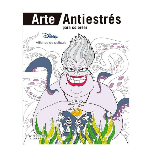 Arte Antiestrés - Disney Villanos de Película Ediciones Larousse S.A de C.V Equipo Editorial