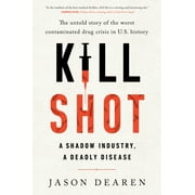 JASON DEAREN Kill Shot: A Shadow Industry, a Deadly Disease (Hardcover)