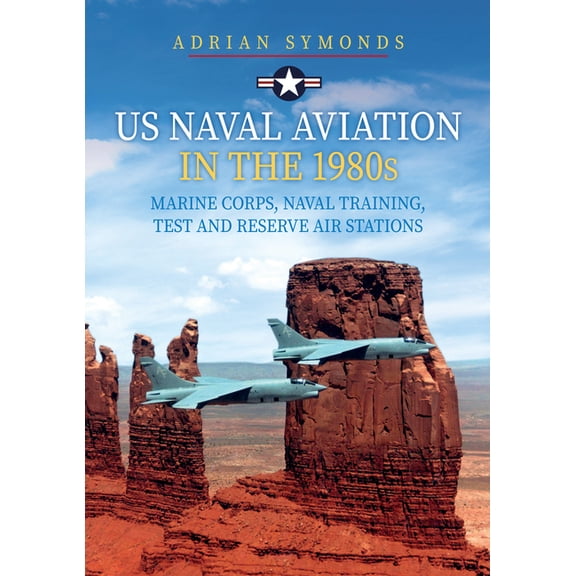 US Naval Aviation in the 1980s: Marine Corps, Naval Training, Test and Reserve Air Stations (Paperback)