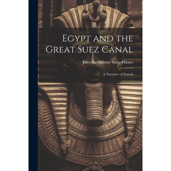 Egypt and the Great Suez Canal: A Narrative of Travels (Paperback)