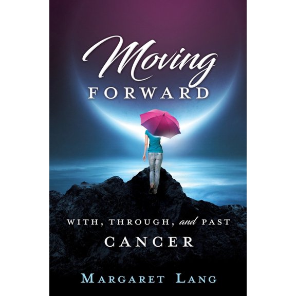 Moving Forward: With, Through, and Past Cancer, (Paperback)