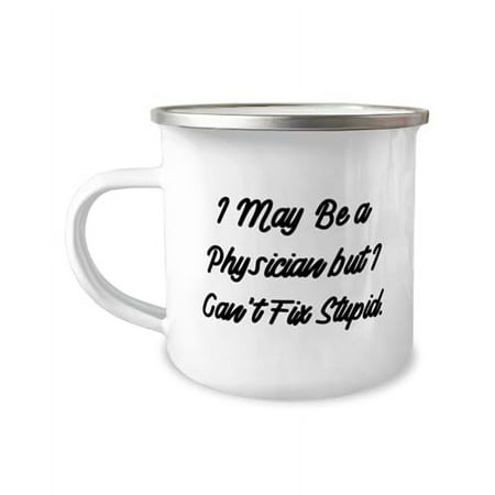 

I May Be a Physician but I Can t Fix Stupid. 12oz Camper Mug Physician Unique Gifts For Physician from Friends Unique physician gifts Unique doctor gifts Unique medical gifts Personalized