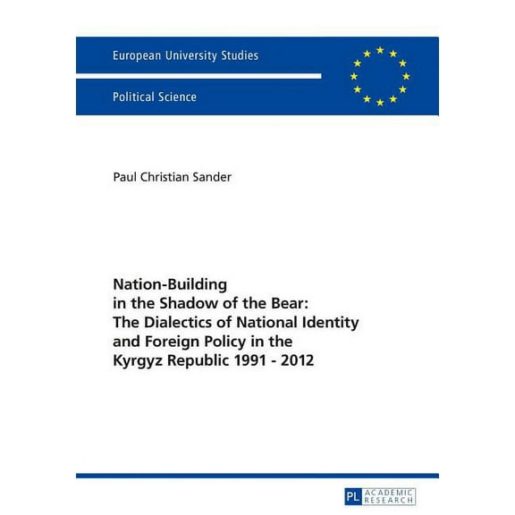 EuropÃ¤ische Hochschulschriften / Europea Nation-Building in the Shadow of the Bear: The Dialectics of National Identity and Foreign Policy in the Kyrgyz Republic, Book 626, (Paperback)