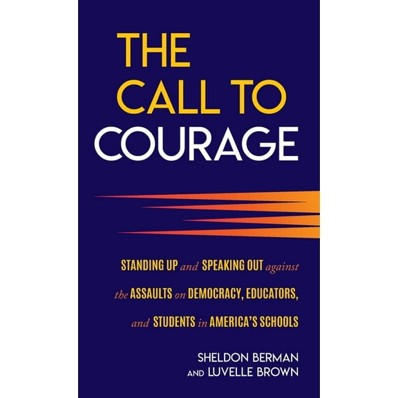 The Call to Courage : Standing Up and Speaking Out Against the Assaults on Democracy, Educators, and Students in America's Schools (Hardcover)