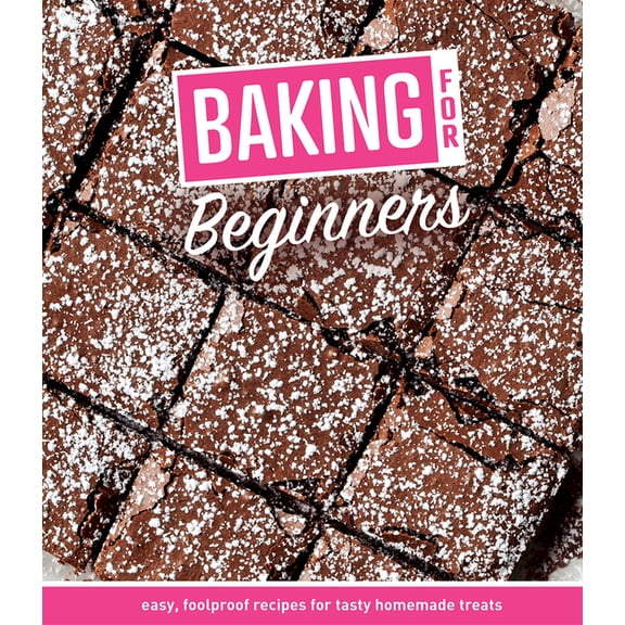 Baking for Beginners: Easy, Foolproof Recipes for Tasty Homemade Treats (Hardcover)