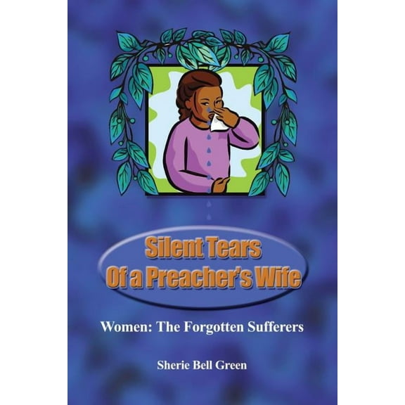 Silent Tears of a Preacher's Wife: Women: The Forgotten Sufferers, (Paperback)