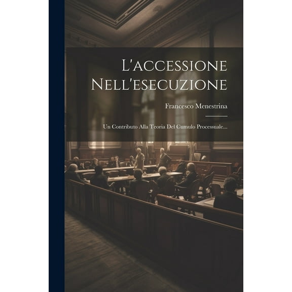 L'accessione Nell'esecuzione: Un Contributo Alla Teoria Del Cumulo Processuale... (Paperback)
