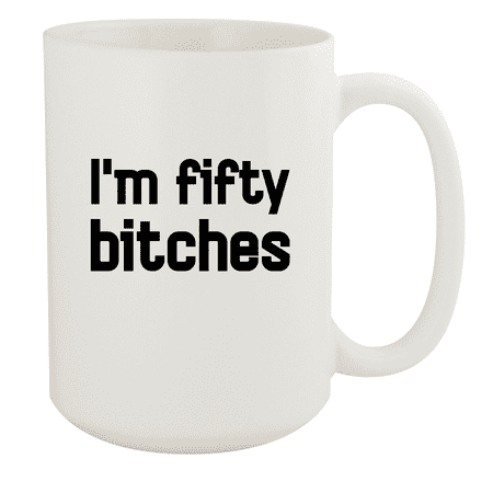 

I m Fifty Bitches - 15oz Ceramic White Coffee Mug Cup White