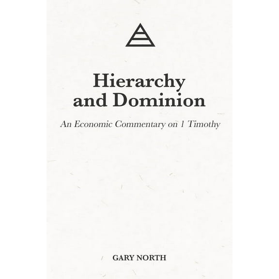Hierarchy and Dominion: An Economic Commentary on 1 Timothy (Paperback) by Gary North