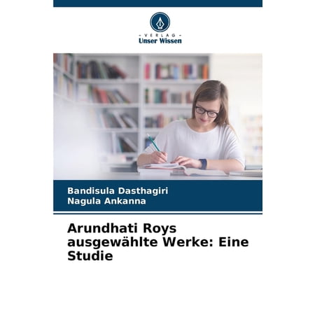 Arundhati Roys ausgewÃ¤hlte Werke: Eine Studie (Paperback)