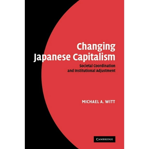 Changing Japanese Capitalism: Societal Coordination and Institutional Adjustment, (Paperback)