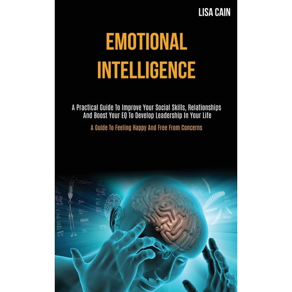 Emotional Intelligence: A Practical Guide To Improve Your Social Skills, Relationships And Boost Your EQ To Develop Lead, (Paperback)