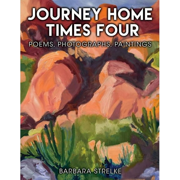 Journey Home Times Four: Poems, Photographs, Paintings, (Paperback)