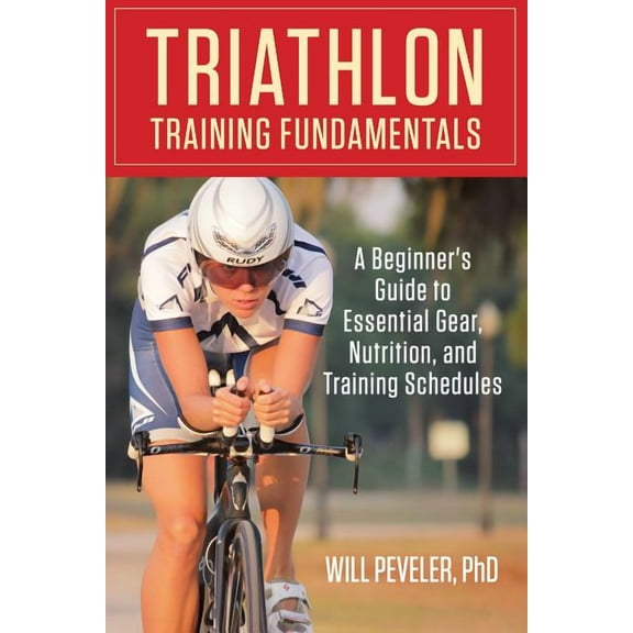 Triathlon Training Fundamentals : A Beginner's Guide To Essential Gear, Nutrition, And Training Schedules (Paperback)