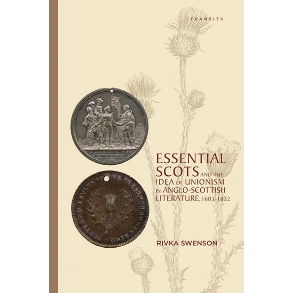Transits: Literature, Thought & Culture, Essential Scots and the Idea of Unionism in Anglo-Scottish Literature, 1603-1832, (Paperback)