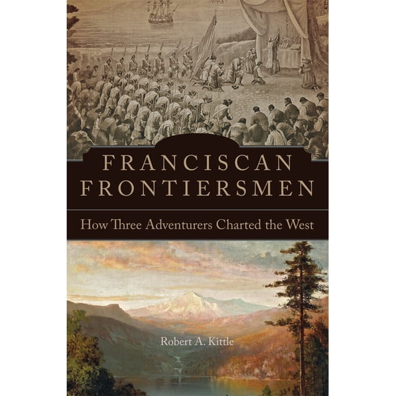 Franciscan Frontiersmen: How Three Adventurers Charted the West, (Paperback)