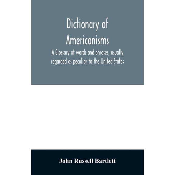 Dictionary of Americanisms. A glossary of words and phrases, usually regarded as peculiar to the United States, (Paperback)