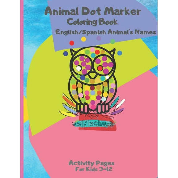 Dot Markers Coloring Books Animal Dot Marker Coloring Book English/Spanish Animal's Names: Activity Pages For Kids 3-12 Years Old, Book 1, (Paperback)