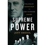 Supreme Power: Franklin Roosevelt vs. the Supreme Court (Hardcover) by Jeff Shesol