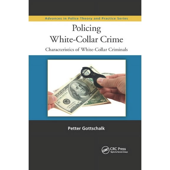 Advances in Police Theory and Practice Policing White-Collar Crime: Characteristics of White-Collar Criminals, (Paperback)