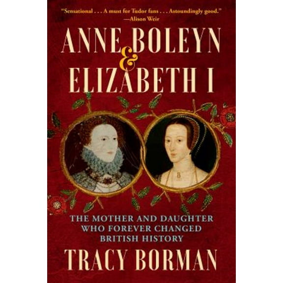 Pre-Owned Anne Boleyn & Elizabeth I: The Mother and Daughter Who Forever Changed British History (Paperback) 0802163319 9780802163318