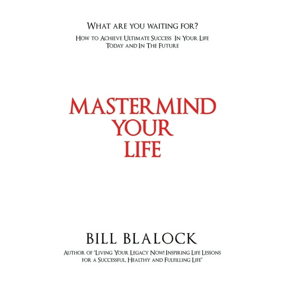 Mastermind Your Life: How to Achieve Ultimate Success in Your Life Today and in the Future (Paperback)