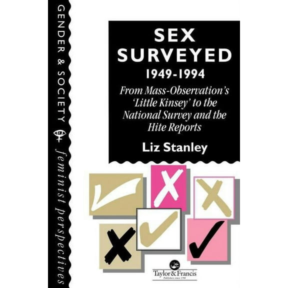 Feminist Perspectives on the Past and Pr Sex Surveyed, 1949-1994: From Mass-Observation's "Little Kinsey" To The National Survey And The Hite Reports, (Paperback)