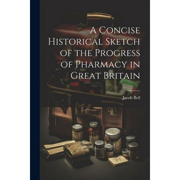 A Concise Historical Sketch of the Progress of Pharmacy in Great Britain (Paperback)