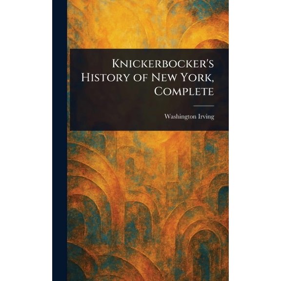 Knickerbocker's History of New York, Complete, (Hardcover)