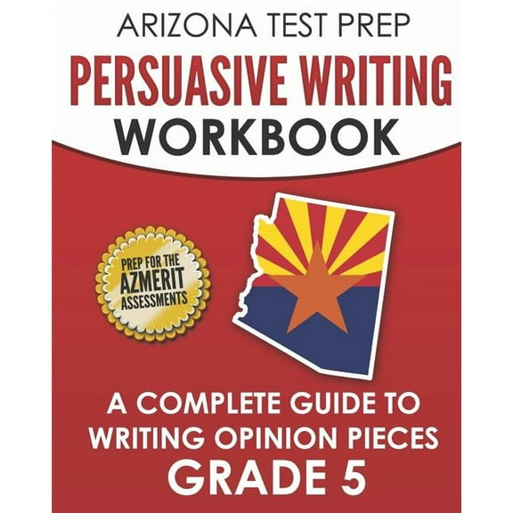 ARIZONA TEST PREP Persuasive Writing Workbook Grade 5: A Complete Guide to Writing Opinion Pieces, (Paperback)