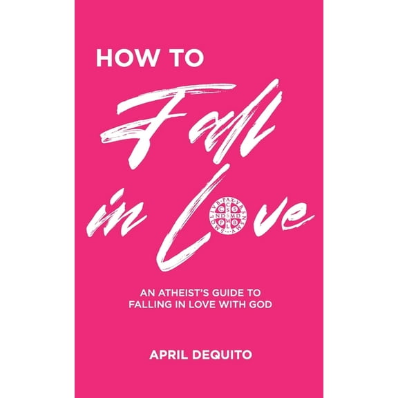 How to Fall in Love: An Atheist's Guide to Falling in Love With God, (Paperback)