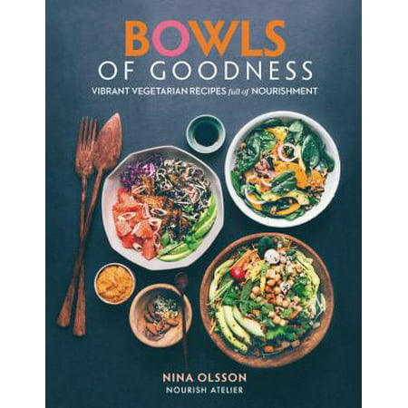 Bowls of Goodness : Vibrant Vegetarian Recipes Full of