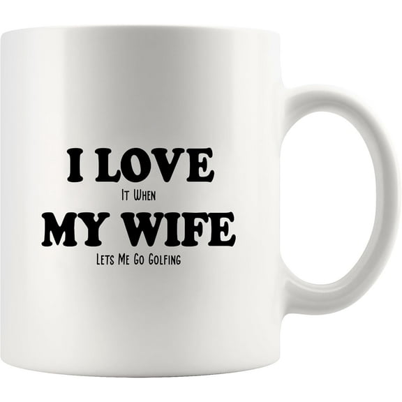 I Love It When My Wife Lets Me Go Golfing Funny Golf Gifts For Husband From Wife Player Lover Novelty Drinkware Ceramic Mug 11 oz White