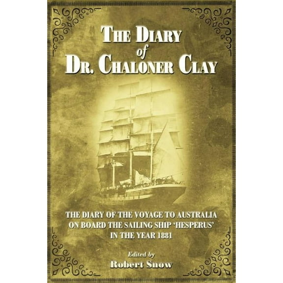 The Diary of Dr.Chaloner Clay: The Diary of the Voyage to Australia on Board the Sailing Ship 'Hesperus' in th, (Paperback)
