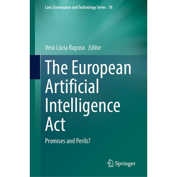 Law, Governance and Technology The European Artificial Intelligence ACT: Promises and Perils?, Book 78, (Hardcover)