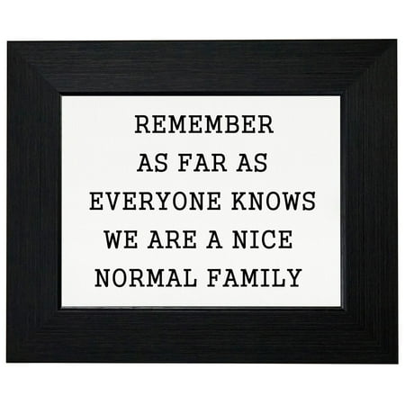 - Remember As Far As Everybody Knows We Are A Nice Normal Family Framed Print Poster Wall or Desk Mount Options