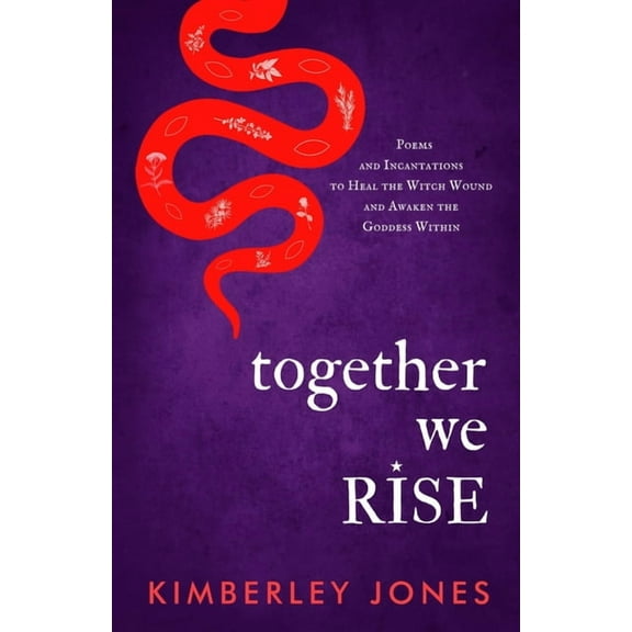 Together We Rise: Poems and Incantations to Heal the Witch Wound and Awaken the Goddess Within, (Paperback)