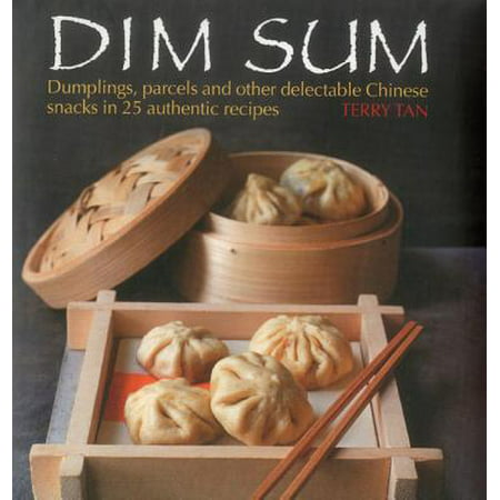 Dim Sum : Dumplings, Parcels and Other Delectable Chinese Snacks in 25 Authentic (Best Chinese Dim Sum Recipes)