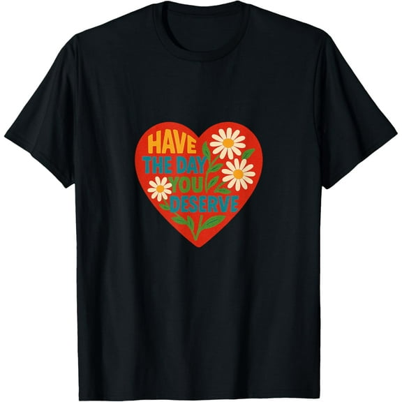Have the Day You Deserve Illustration T-Shirt tee