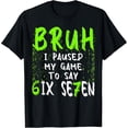 thumbnail image 2 of 100% Cotton Unisex Bruh I Paused My Game to Say Six Seven Funny 67 Gamer T-Shirt, 2 of 5