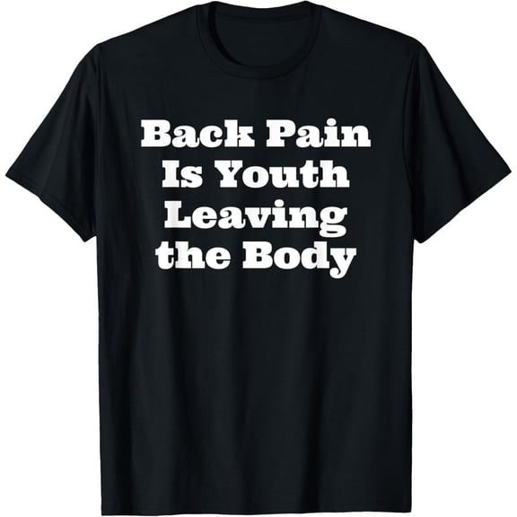 Back Pain Is Youth Leaving the Body Getting Older Humor T-Shirt men and women can wear, black, white, gifts